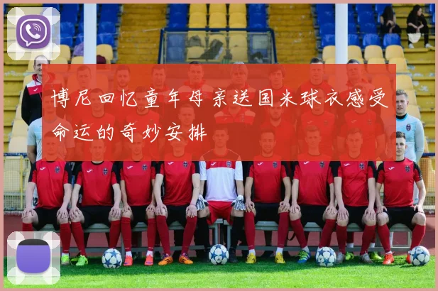 博尼回忆童年母亲送国米球衣感受命运的奇妙安排