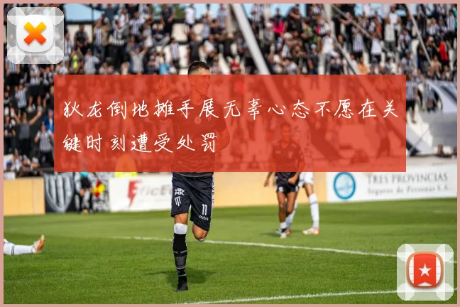 狄龙倒地摊手展无辜心态不愿在关键时刻遭受处罚